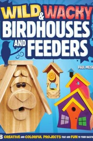 Cover of Wild & Wacky Birdhouses and Feeders