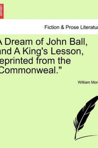 Cover of A Dream of John Ball, and a King's Lesson, Reprinted from the 'Commonweal.