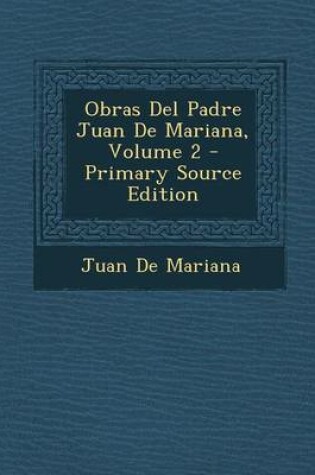 Cover of Obras del Padre Juan de Mariana, Volume 2 - Primary Source Edition