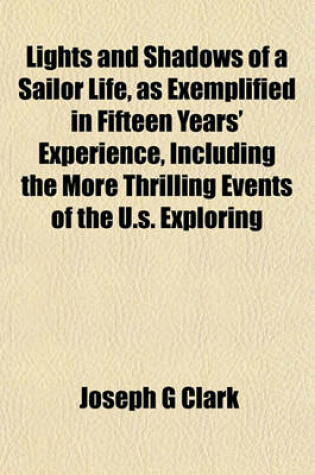 Cover of Lights and Shadows of a Sailor Life, as Exemplified in Fifteen Years' Experience, Including the More Thrilling Events of the U.S. Exploring