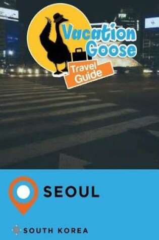 Cover of Vacation Goose Travel Guide Seoul South Korea