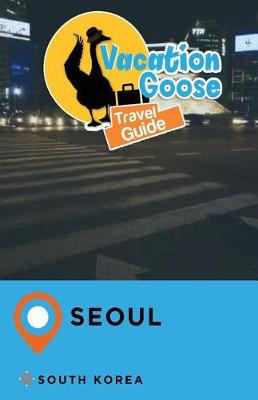 Book cover for Vacation Goose Travel Guide Seoul South Korea