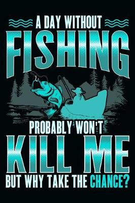Book cover for A Day Without Fishing Probably Won't Kill Me