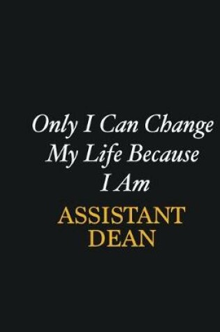 Cover of Only I Can Change My Life Because I Am Assistant Dean