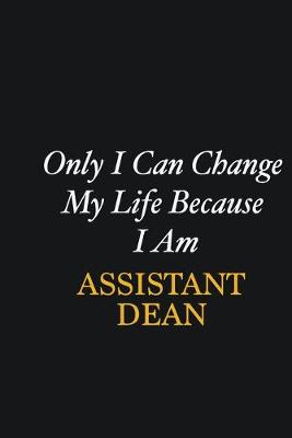 Book cover for Only I Can Change My Life Because I Am Assistant Dean