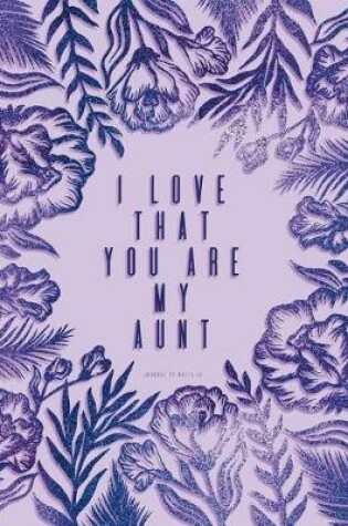 Cover of I Love That You Are My Aunt. Journal to Write in