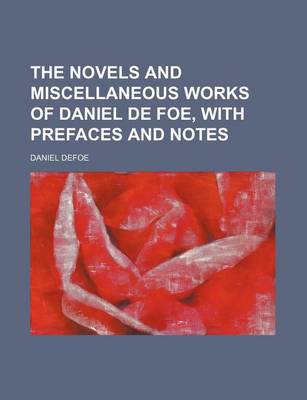 Book cover for The Novels and Miscellaneous Works of Daniel de Foe, with Prefaces and Notes