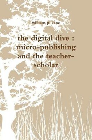 Cover of The Digital Dive : Micro-Publishing and the Teacher-Scholar