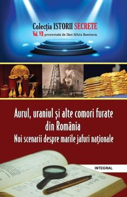 Book cover for Aurul, uraniul și alte comori furate din Romania. Noi scenarii despre marile jafuri naționale.
