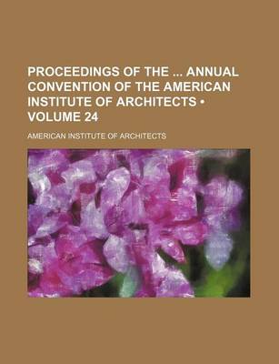 Book cover for Proceedings of the Annual Convention of the American Institute of Architects (Volume 24)