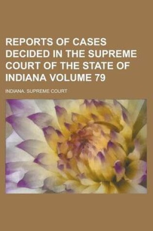 Cover of Reports of Cases Decided in the Supreme Court of the State of Indiana Volume 79
