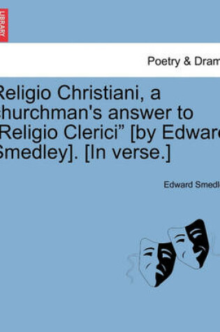 Cover of Religio Christiani, a Churchman's Answer to Religio Clerici [by Edward Smedley]. [in Verse.]