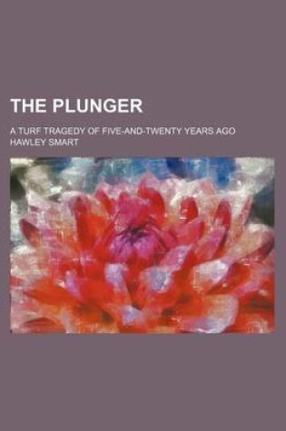 Cover of The Plunger; A Turf Tragedy of Five-And-Twenty Years Ago