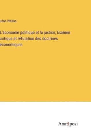 Cover of L'économie politique et la justice; Examen critique et réfutation des doctrines économiques