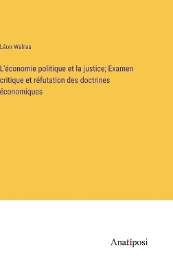 Book cover for L'économie politique et la justice; Examen critique et réfutation des doctrines économiques