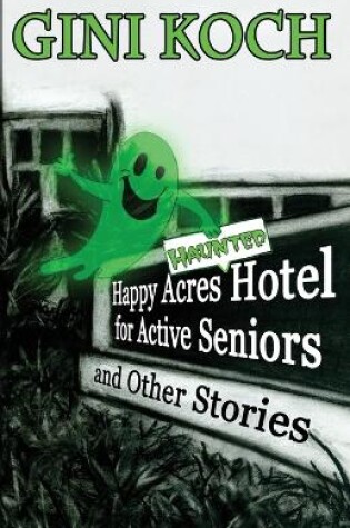 Cover of The Happy Acres Haunted Hotel for Active Seniors and Other Stories
