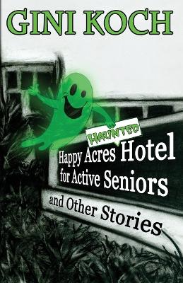 Book cover for The Happy Acres Haunted Hotel for Active Seniors and Other Stories