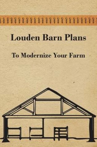 Cover of Louden Barn Plans - To Modernize Your Farm