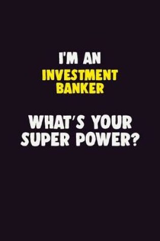 Cover of I'M An Investment banker, What's Your Super Power?