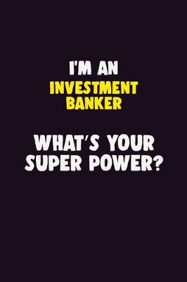 Book cover for I'M An Investment banker, What's Your Super Power?