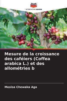 Book cover for Mesure de la croissance des caféiers (Coffea arabica L.) et des allométries b