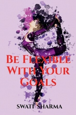 Cover of Be Flexible With Your Goals