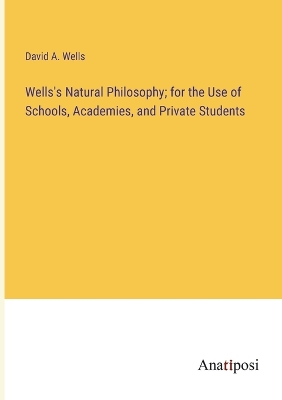 Book cover for Wells's Natural Philosophy; for the Use of Schools, Academies, and Private Students