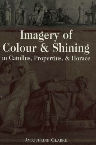 Cover of Imagery of Colour and Shining in Catullus, Propertius, and Horace