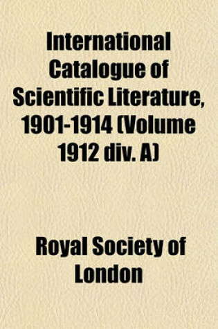 Cover of International Catalogue of Scientific Literature, 1901-1914 (Volume 1912 DIV. A)