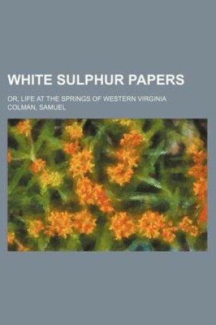 Cover of White Sulphur Papers; Or, Life at the Springs of Western Virginia