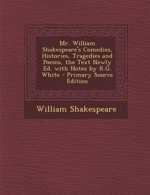 Book cover for Mr. William Shakespeare's Comedies, Histories, Tragedies and Poems, the Text Newly Ed. with Notes by R.G. White