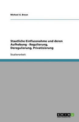 Book cover for Staatliche Einflussnahme und deren Aufhebung - Regulierung, Deregulierung, Privatisierung