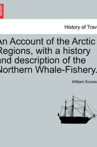Cover of An Account of the Arctic Regions, with a History and Description of the Northern Whale-Fishery. Vol. I