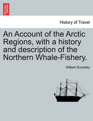 Book cover for An Account of the Arctic Regions, with a History and Description of the Northern Whale-Fishery. Vol. I