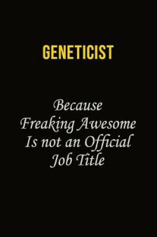 Cover of Geneticist Because Freaking Awesome Is Not An Official Job Title