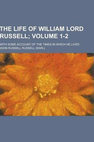 Cover of The Life of William Lord Russell; With Some Account of the Times in Which He Lived Volume 1-2