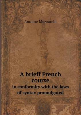 Book cover for A brieff French course in conformity with the laws of syntax promulgated