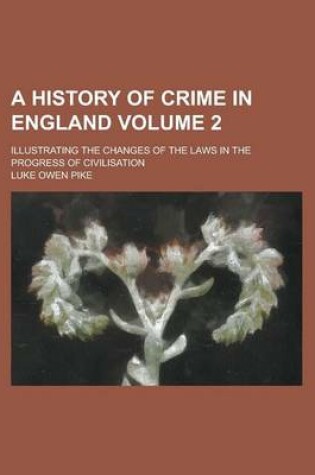 Cover of A History of Crime in England; Illustrating the Changes of the Laws in the Progress of Civilisation Volume 2