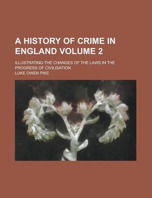 Book cover for A History of Crime in England; Illustrating the Changes of the Laws in the Progress of Civilisation Volume 2