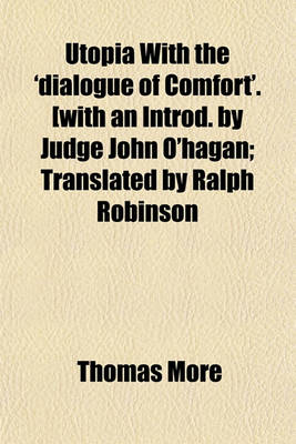 Book cover for Utopia with the 'Dialogue of Comfort'. [With an Introd. by Judge John O'Hagan; Translated by Ralph Robinson