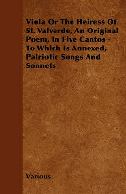 Book cover for Viola Or The Heiress Of St. Valverde, An Original Poem, In Five Cantos - To Which Is Annexed, Patriotic Songs And Sonnets