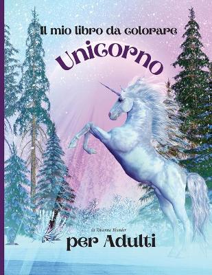 Book cover for Il mio libro da colorare Unicorno per adulti