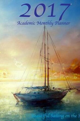 Cover of 2017 Academic Monthly Planner Beautiful Sailing on the Sea