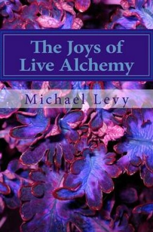 Cover of The Joys of Live Alchemy