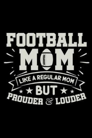 Cover of Football Mom Like A Regular Mom But Prouder And Louder