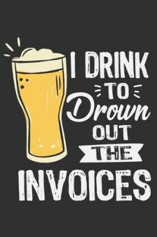 Cover of I Drink To Drown Out The Invoices