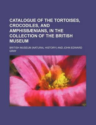 Book cover for Catalogue of the Tortoises, Crocodiles, and Amphisbaenians, in the Collection of the British Museum