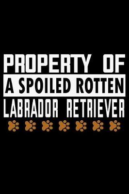 Book cover for Property of a Spoiled Rotten Labrador Retriever