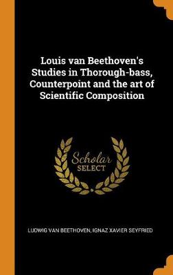 Book cover for Louis Van Beethoven's Studies in Thorough-Bass, Counterpoint and the Art of Scientific Composition