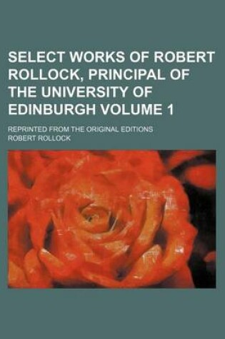 Cover of Select Works of Robert Rollock, Principal of the University of Edinburgh; Reprinted from the Original Editions Volume 1